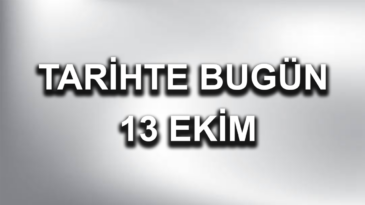 13 Ekim: Tarihte bugün yaşanan olaylar