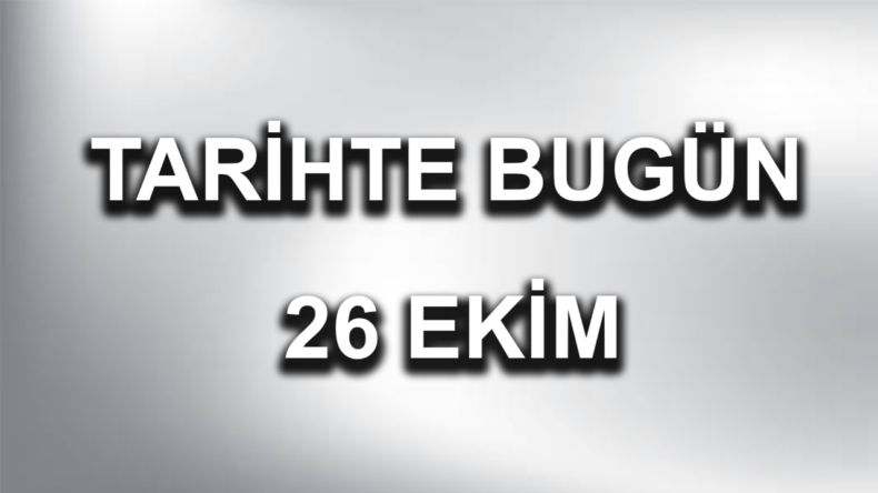 Tarihte bugün: 26 Ekim