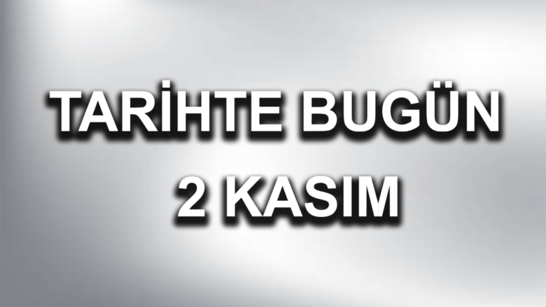 2 Kasım: Tarihte bugün yaşanan olaylar